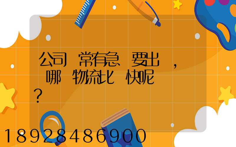 公司經常有急貨要出，請問哪個物流比較快呢？